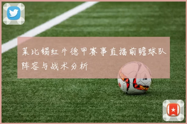 莱比锡红牛德甲赛事直播前瞻球队阵容与战术分析