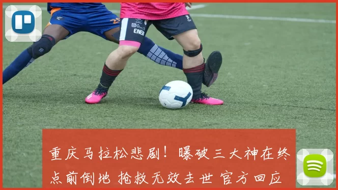 重庆马拉松悲剧！曝破三大神在终点前倒地 抢救无效去世 官方回应