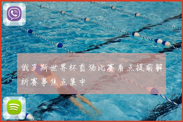 俄罗斯世界杯首场比赛看点提前解析赛事焦点集中