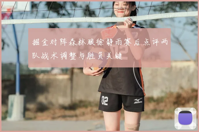掘金对阵森林狼徐静雨赛后点评两队战术调整与胜负关键