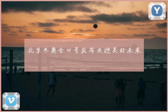北京冬奥会口号发布共迎美好未来