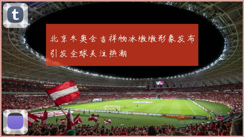 北京冬奥会吉祥物冰墩墩形象发布引发全球关注热潮