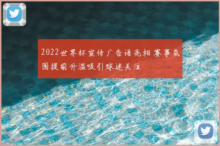 2022世界杯宣传广告语亮相 赛事氛围提前升温吸引球迷关注