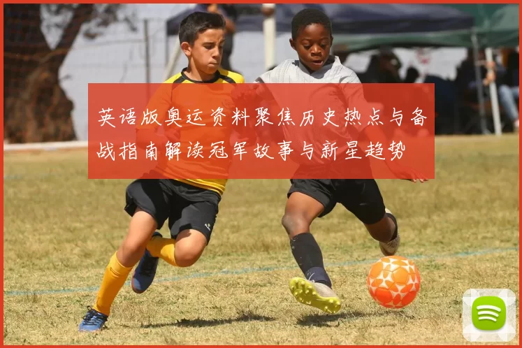 英语版奥运资料聚焦历史热点与备战指南解读冠军故事与新星趋势