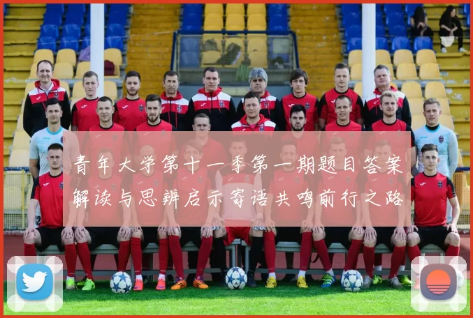 青年大学第十一季第一期题目答案解读与思辨启示寄语共鸣前行之路